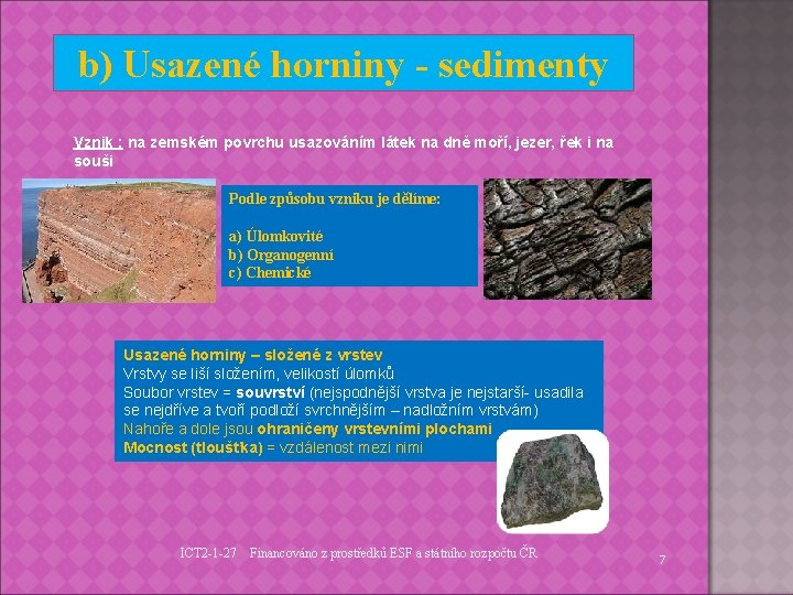 b) Usazené horniny - sedimenty Vznik : na zemském povrchu usazováním látek na dně