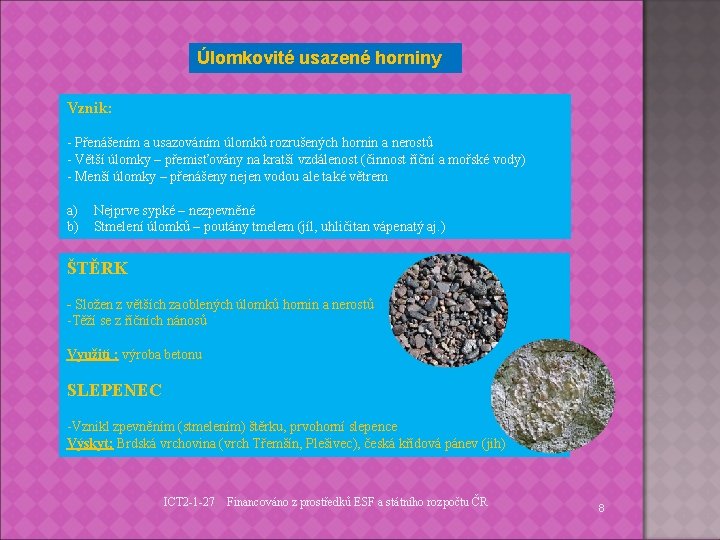 Úlomkovité usazené horniny Vznik: - Přenášením a usazováním úlomků rozrušených hornin a nerostů -