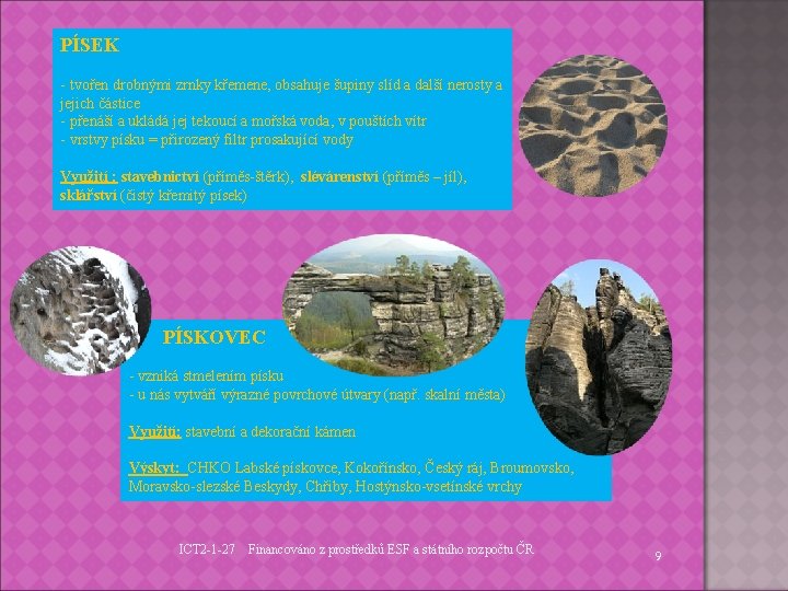 PÍSEK - tvořen drobnými zrnky křemene, obsahuje šupiny slíd a další nerosty a jejich