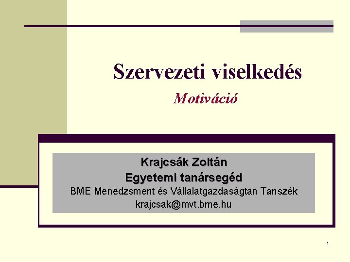 Szervezeti viselkedés Motiváció Krajcsák Zoltán Egyetemi tanársegéd BME Menedzsment és Vállalatgazdaságtan Tanszék krajcsak@mvt. bme.