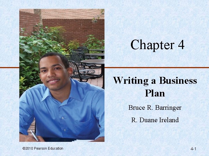 Chapter 4 Writing a Business Plan Bruce R. Barringer R. Duane Ireland © 2010