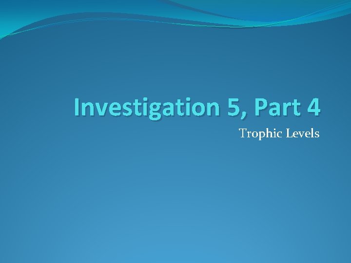 Investigation 5, Part 4 Trophic Levels 