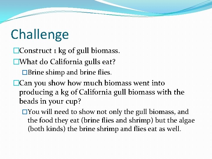 Challenge �Construct 1 kg of gull biomass. �What do California gulls eat? �Brine shimp