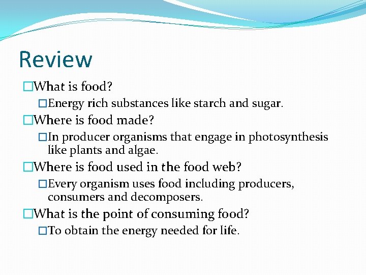 Review �What is food? �Energy rich substances like starch and sugar. �Where is food