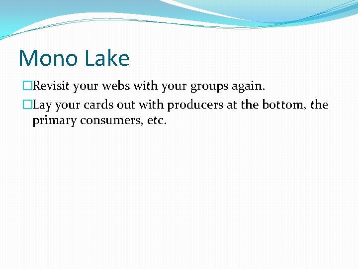 Mono Lake �Revisit your webs with your groups again. �Lay your cards out with