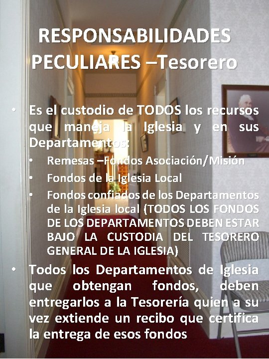 RESPONSABILIDADES PECULIARES –Tesorero • Es el custodio de TODOS los recursos que maneja la