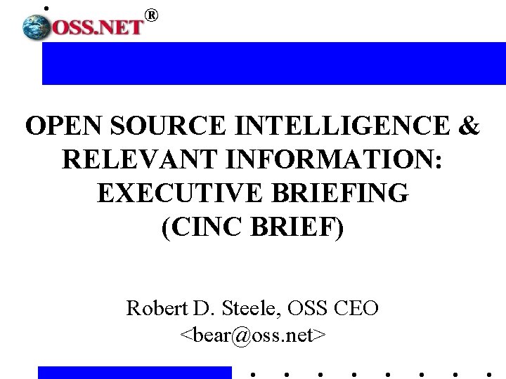 ® OPEN SOURCE INTELLIGENCE & RELEVANT INFORMATION: EXECUTIVE BRIEFING (CINC BRIEF) Robert D. Steele,