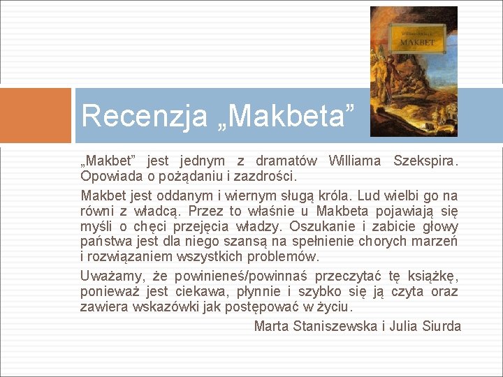 Recenzja „Makbeta” „Makbet” jest jednym z dramatów Williama Szekspira. Opowiada o pożądaniu i zazdrości.