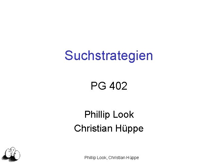 Suchstrategien PG 402 Phillip Look Christian Hüppe Phillip Look, Christian Hüppe 