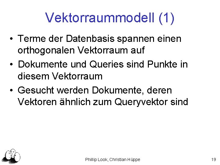 Vektorraummodell (1) • Terme der Datenbasis spannen einen orthogonalen Vektorraum auf • Dokumente und