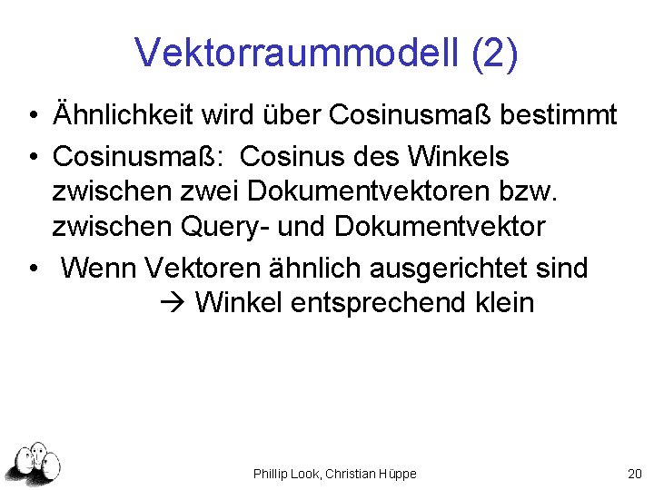 Vektorraummodell (2) • Ähnlichkeit wird über Cosinusmaß bestimmt • Cosinusmaß: Cosinus des Winkels zwischen