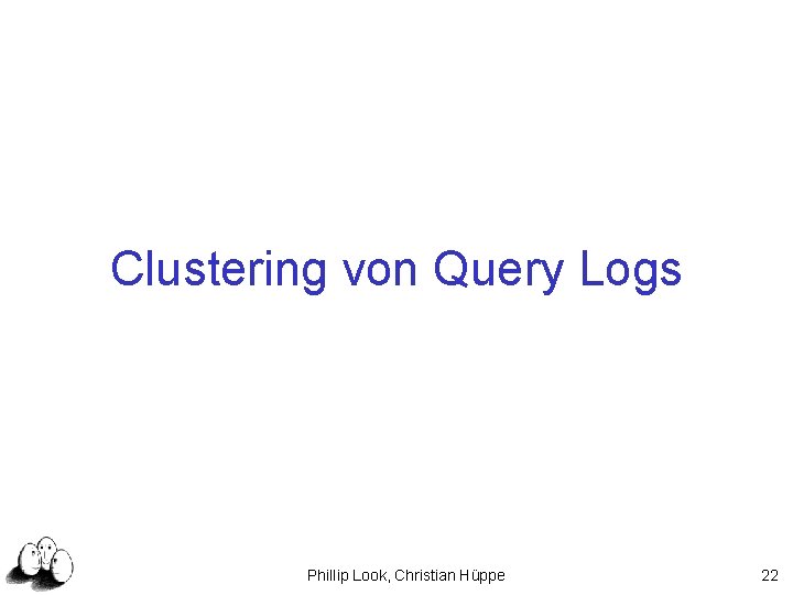 Clustering von Query Logs Phillip Look, Christian Hüppe 22 