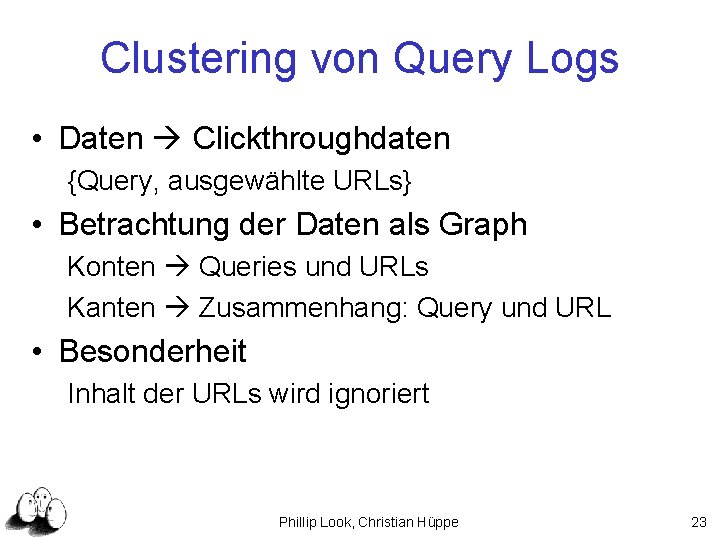 Clustering von Query Logs • Daten Clickthroughdaten {Query, ausgewählte URLs} • Betrachtung der Daten