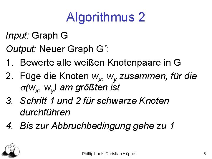 Algorithmus 2 Input: Graph G Output: Neuer Graph G´: 1. Bewerte alle weißen Knotenpaare