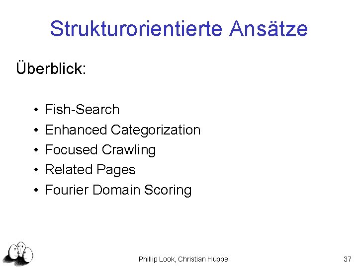 Strukturorientierte Ansätze Überblick: • • • Fish-Search Enhanced Categorization Focused Crawling Related Pages Fourier