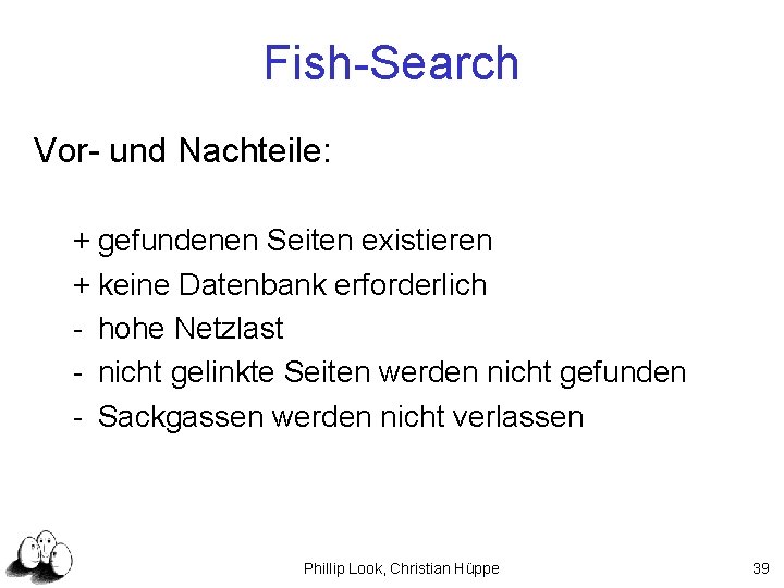 Fish-Search Vor- und Nachteile: + gefundenen Seiten existieren + keine Datenbank erforderlich - hohe