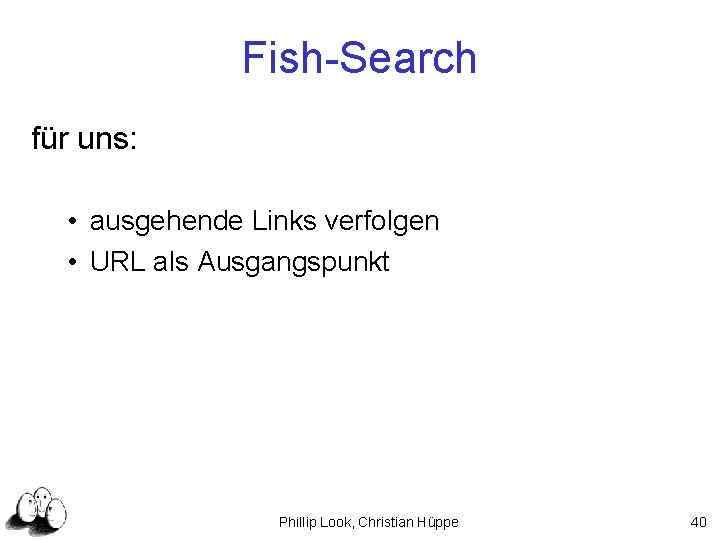 Fish-Search für uns: • ausgehende Links verfolgen • URL als Ausgangspunkt Phillip Look, Christian