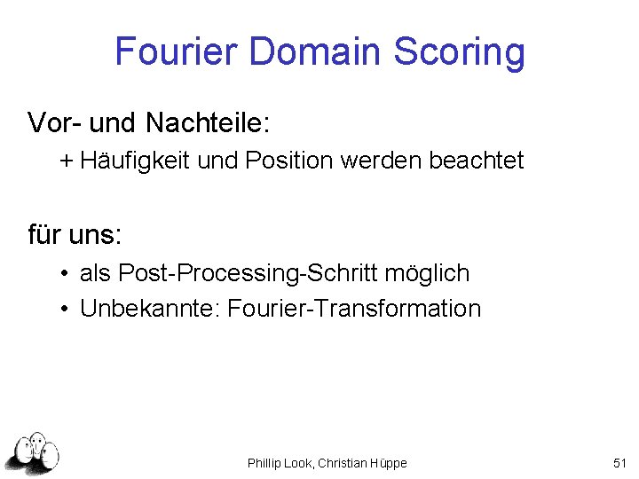 Fourier Domain Scoring Vor- und Nachteile: + Häufigkeit und Position werden beachtet für uns:
