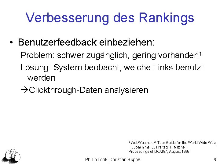 Verbesserung des Rankings • Benutzerfeedback einbeziehen: Problem: schwer zugänglich, gering vorhanden 1 Lösung: System