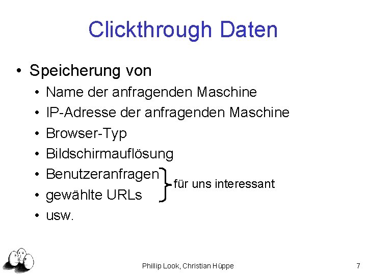 Clickthrough Daten • Speicherung von • • Name der anfragenden Maschine IP-Adresse der anfragenden