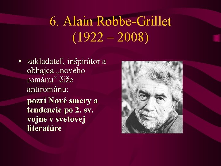 6. Alain Robbe-Grillet (1922 – 2008) • zakladateľ, inšpirátor a obhajca „nového románu“ čiže