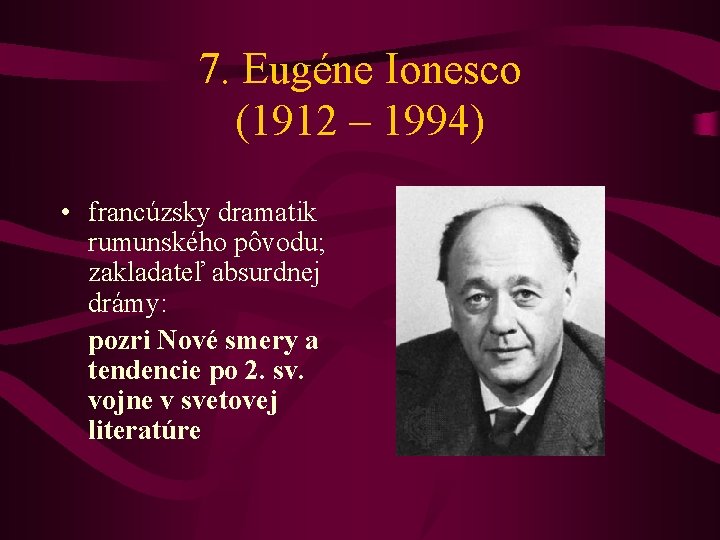 7. Eugéne Ionesco (1912 – 1994) • francúzsky dramatik rumunského pôvodu; zakladateľ absurdnej drámy: