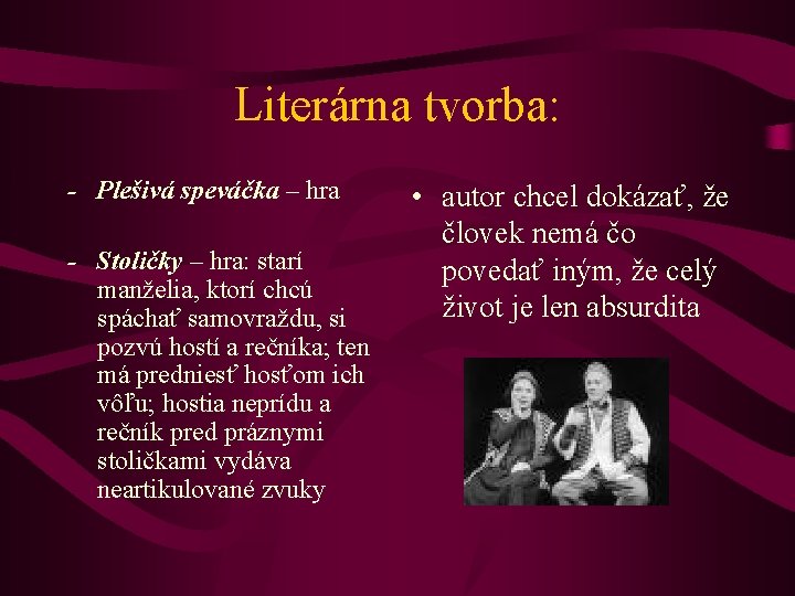 Literárna tvorba: - Plešivá speváčka – hra - Stoličky – hra: starí manželia, ktorí