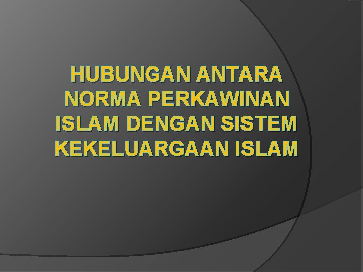 HUBUNGAN ANTARA NORMA PERKAWINAN ISLAM DENGAN SISTEM KEKELUARGAAN ISLAM 