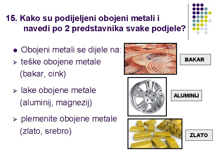 15. Kako su podijeljeni obojeni metali i navedi po 2 predstavnika svake podjele? Obojeni