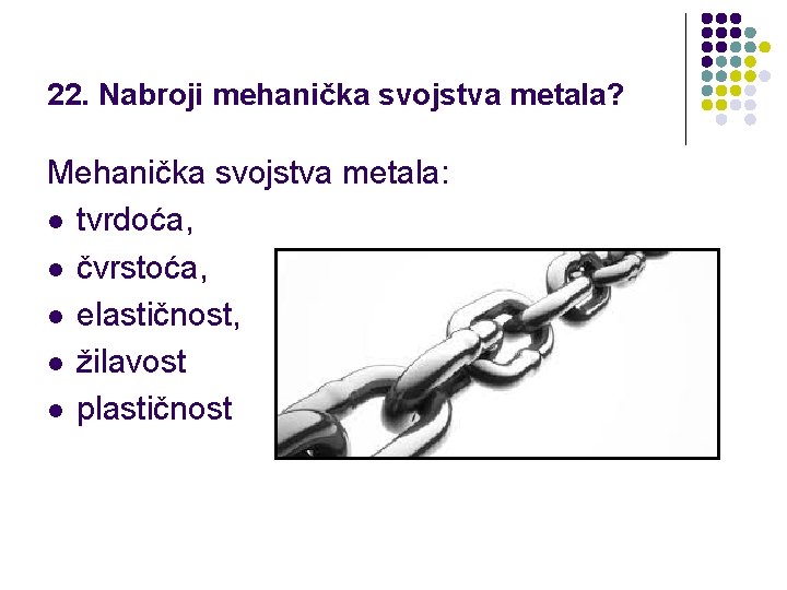 22. Nabroji mehanička svojstva metala? Mehanička svojstva metala: l tvrdoća, l čvrstoća, l elastičnost,