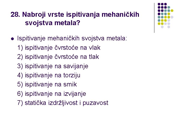 28. Nabroji vrste ispitivanja mehaničkih svojstva metala? l Ispitivanje mehaničkih svojstva metala: 1) ispitivanje