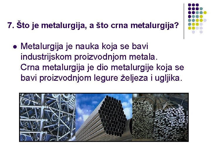 7. Što je metalurgija, a što crna metalurgija? l Metalurgija je nauka koja se