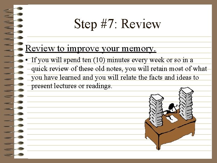 Step #7: Review to improve your memory. • If you will spend ten (10)