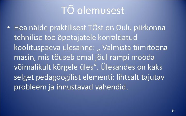 TÕ olemusest • Hea näide praktilisest TÕst on Oulu piirkonna tehnilise töö õpetajatele korraldatud