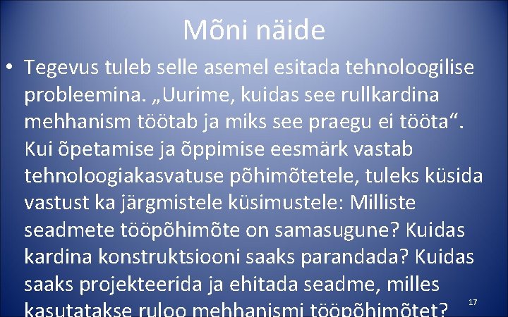 Mõni näide • Tegevus tuleb selle asemel esitada tehnoloogilise probleemina. „Uurime, kuidas see rullkardina