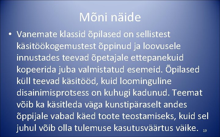 Mõni näide • Vanemate klassid õpilased on sellistest käsitöökogemustest õppinud ja loovusele innustades teevad