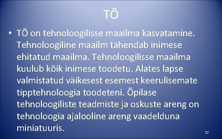 TÕ • TÕ on tehnoloogilisse maailma kasvatamine. Tehnoloogiline maailm tähendab inimese ehitatud maailma. Tehnoloogilisse