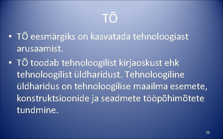 TÕ • TÕ eesmärgiks on kasvatada tehnoloogiast arusaamist. • TÕ toodab tehnoloogilist kirjaoskust ehk