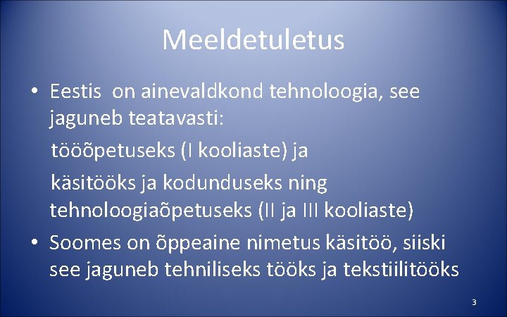 Meeldetuletus • Eestis on ainevaldkond tehnoloogia, see jaguneb teatavasti: tööõpetuseks (I kooliaste) ja käsitööks