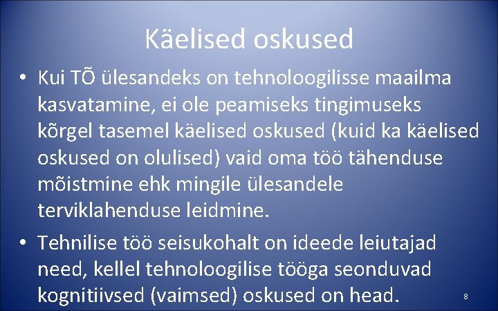 Käelised oskused • Kui TÕ ülesandeks on tehnoloogilisse maailma kasvatamine, ei ole peamiseks tingimuseks