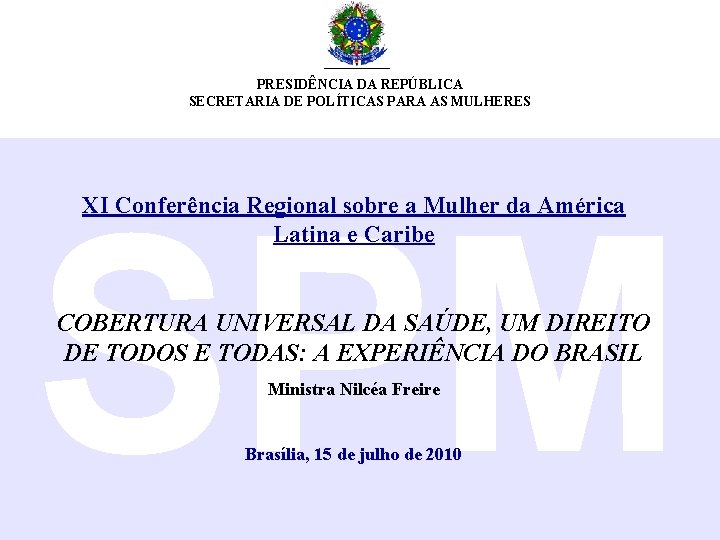 PRESIDÊNCIA DA REPÚBLICA SECRETARIA DE POLÍTICAS PARA AS MULHERES SPM XI Conferência Regional sobre