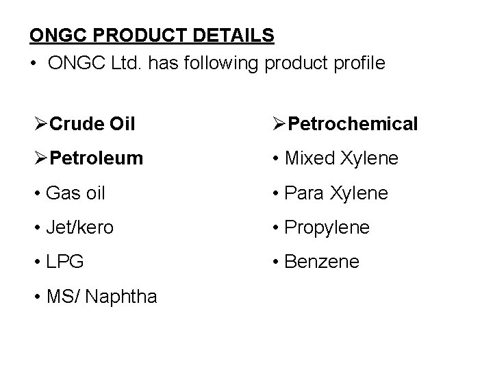 ONGC PRODUCT DETAILS • ONGC Ltd. has following product profile ØCrude Oil ØPetrochemical ØPetroleum