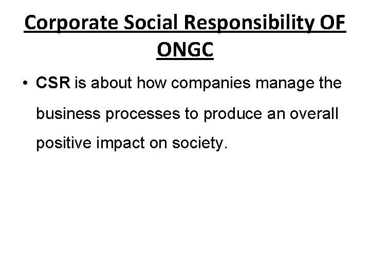 Corporate Social Responsibility OF ONGC • CSR is about how companies manage the business Corporate Social Responsibility OF ONGC • CSR is about how companies manage the business