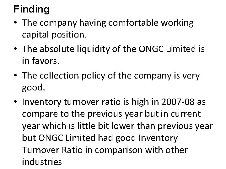 Finding • The company having comfortable working capital position. • The absolute liquidity of