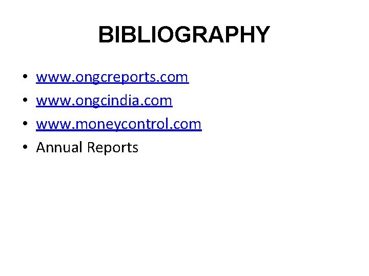 BIBLIOGRAPHY • • www. ongcreports. com www. ongcindia. com www. moneycontrol. com Annual Reports