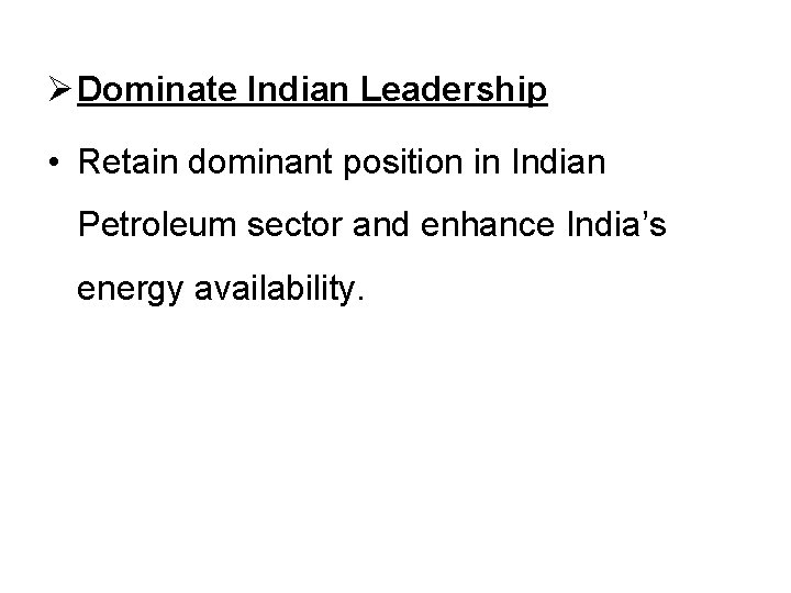 Ø Dominate Indian Leadership • Retain dominant position in Indian Petroleum sector and enhance