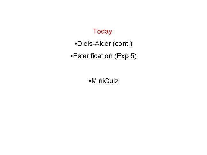 Today: • Diels-Alder (cont. ) • Esterification (Exp. 5) • Mini. Quiz 