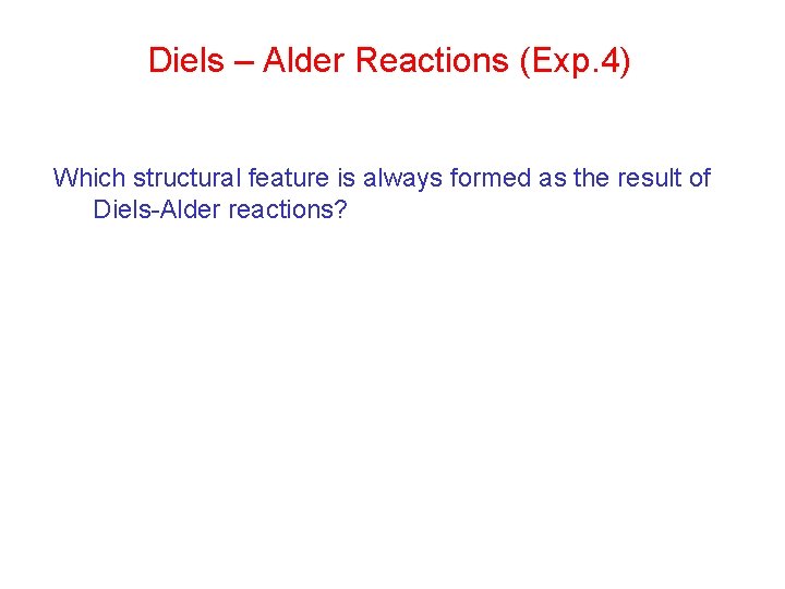 Diels – Alder Reactions (Exp. 4) Which structural feature is always formed as the