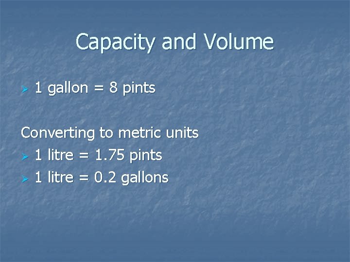 Capacity and Volume Ø 1 gallon = 8 pints Converting to metric units Ø