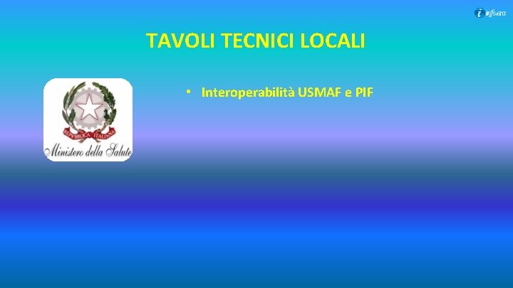 TAVOLI TECNICI LOCALI • Interoperabilità USMAF e PIF 